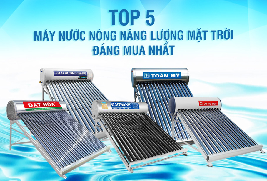 TOP 5 MÁY NƯỚC NÓNG NĂNG LƯỢNG MẶT TRỜI ĐÁNG MUA
